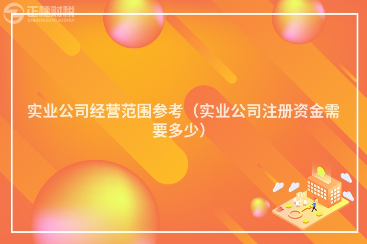 实业公司经营范围参考(实业公司注册资金需要多少)