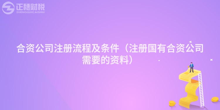 合资公司注册流程及条件(注册国有合资公司需要的资料)