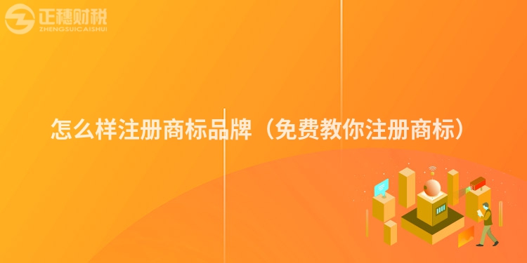怎么样注册商标品牌(免费教你注册商标)