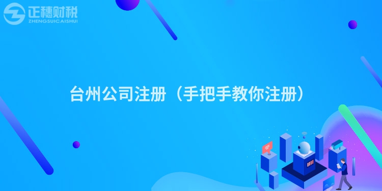 台州公司注册(手把手教你注册)