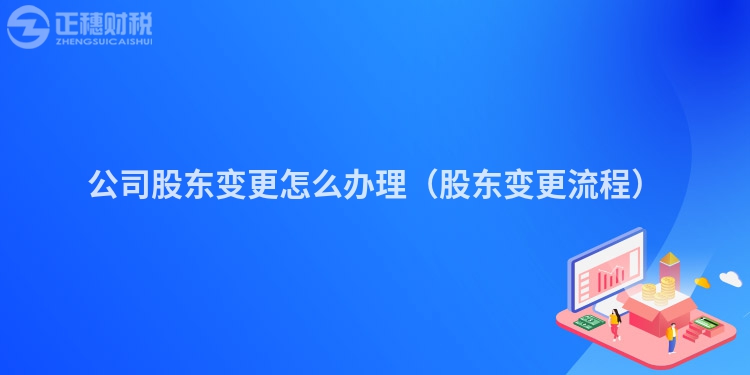 公司股东变更怎么办理(股东变更流程)