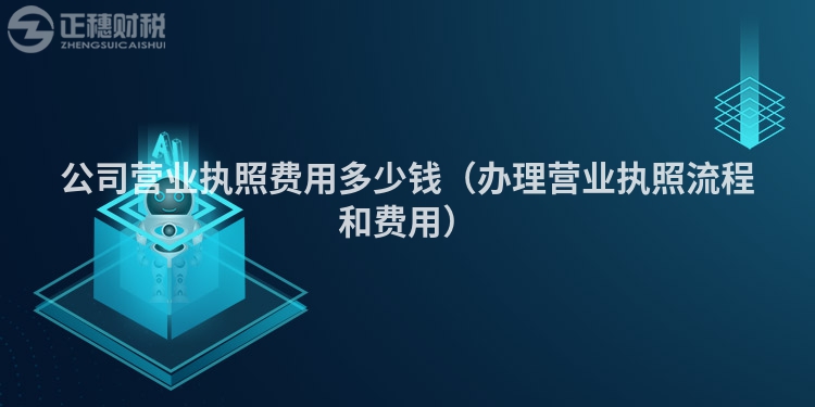 公司营业执照费用多少钱(办理营业执照流程和费用)