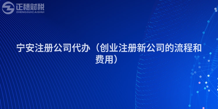 宁安注册公司代办(创业注册新公司的流程和费用)