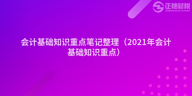 会计基础知识重点笔记整理（2023年会计基础知识重点）