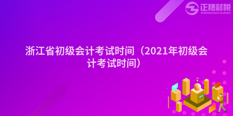 浙江省初级会计考试时间(2023年初级会计考试时间)